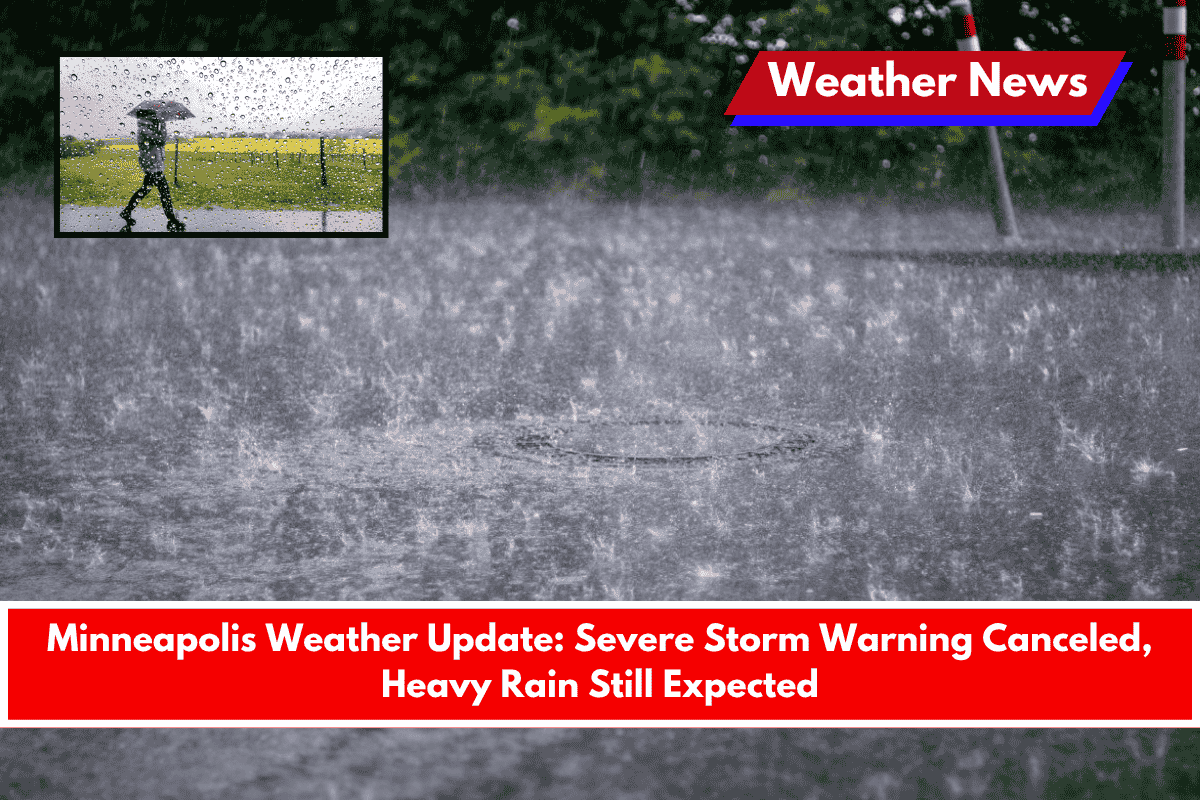 Minneapolis Weather Update Severe Storm Warning Canceled, Heavy Rain Still Expected