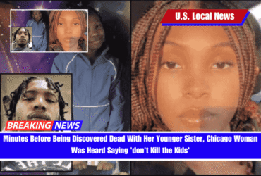 Minutes Before Being Discovered Dead With Her Younger Sister, Chicago Woman Was Heard Saying 'don't Kill the Kids'