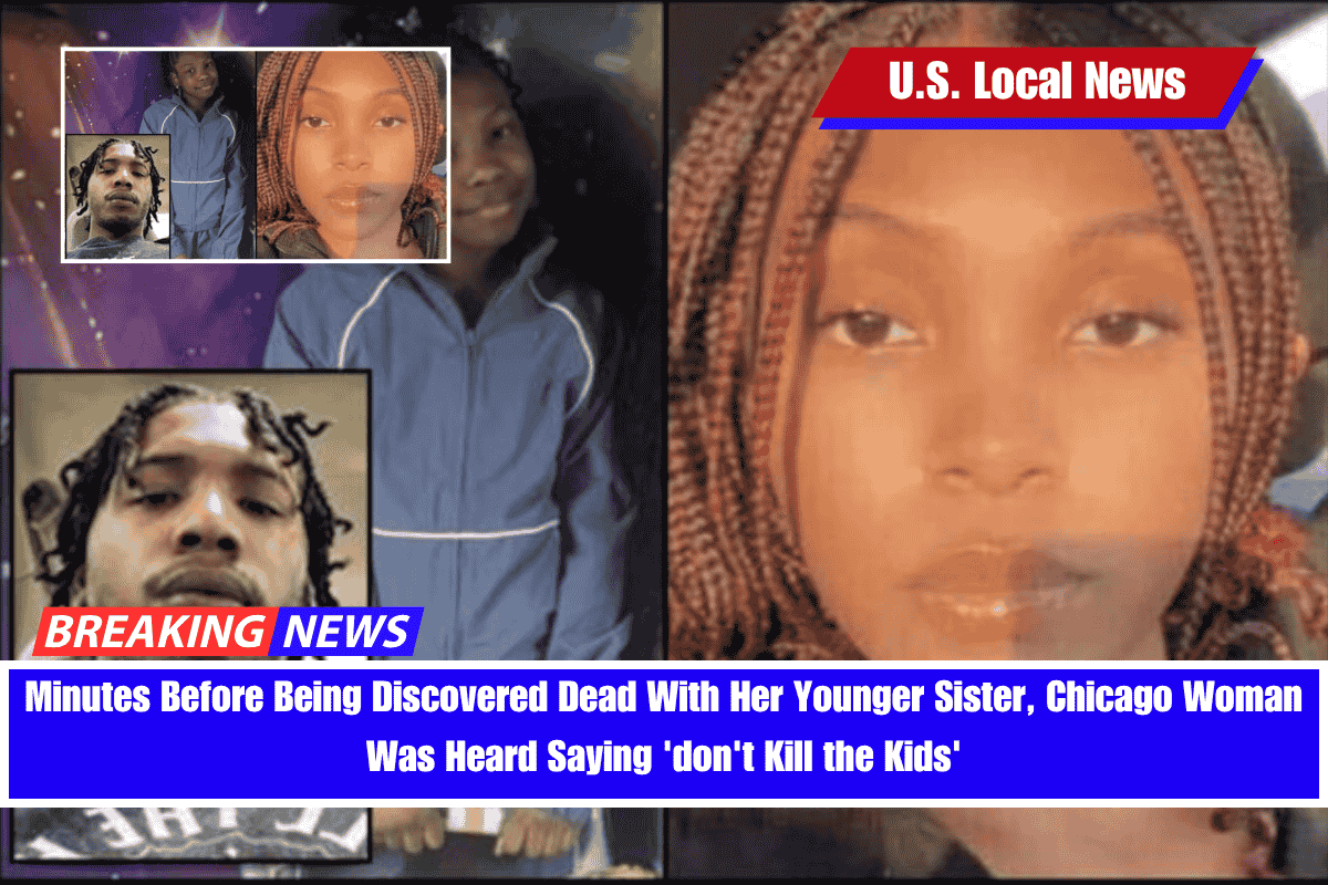 Minutes Before Being Discovered Dead With Her Younger Sister, Chicago Woman Was Heard Saying 'don't Kill the Kids'