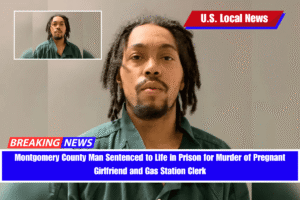 Montgomery County Man Sentenced to Life in Prison for Murder of Pregnant Girlfriend and Gas Station Clerk