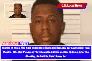 Mother of Three Was Shot and Killed Outside Her Home by Her Boyfriend of Two Months, Who Had Previously Threatened to Kill Her and Her Children. After the Shooting, He Said He Didn't Know Her