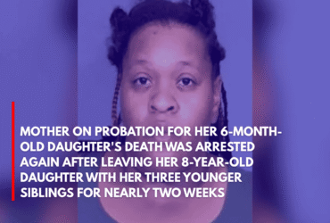 Mother on Probation for Her 6-Month-old Daughter's Death Was Arrested Again After Leaving Her 8-Year-Old Daughter With Her Three Younger Siblings for Nearly Two Weeks