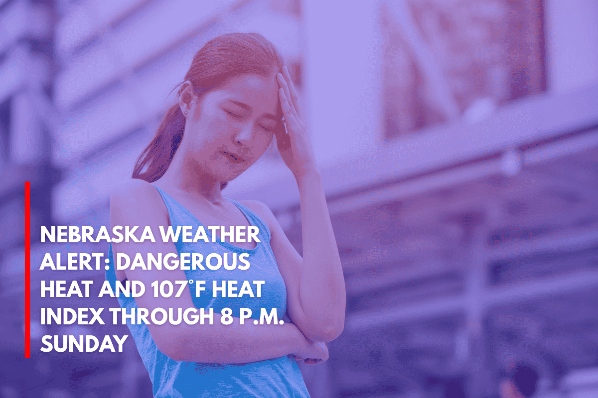 Nebraska Weather Alert Dangerous Heat and 107°F Heat Index Through 8 p.m. Sunday