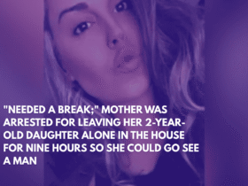 Needed a Break; Mother Was Arrested for Leaving Her 2-Year-Old Daughter Alone in the House for Nine Hours So She Could Go See a Man