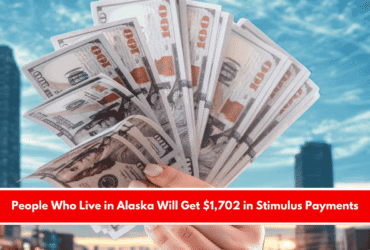 People Who Live in Alaska Will Get $1,702 in Stimulus Payments