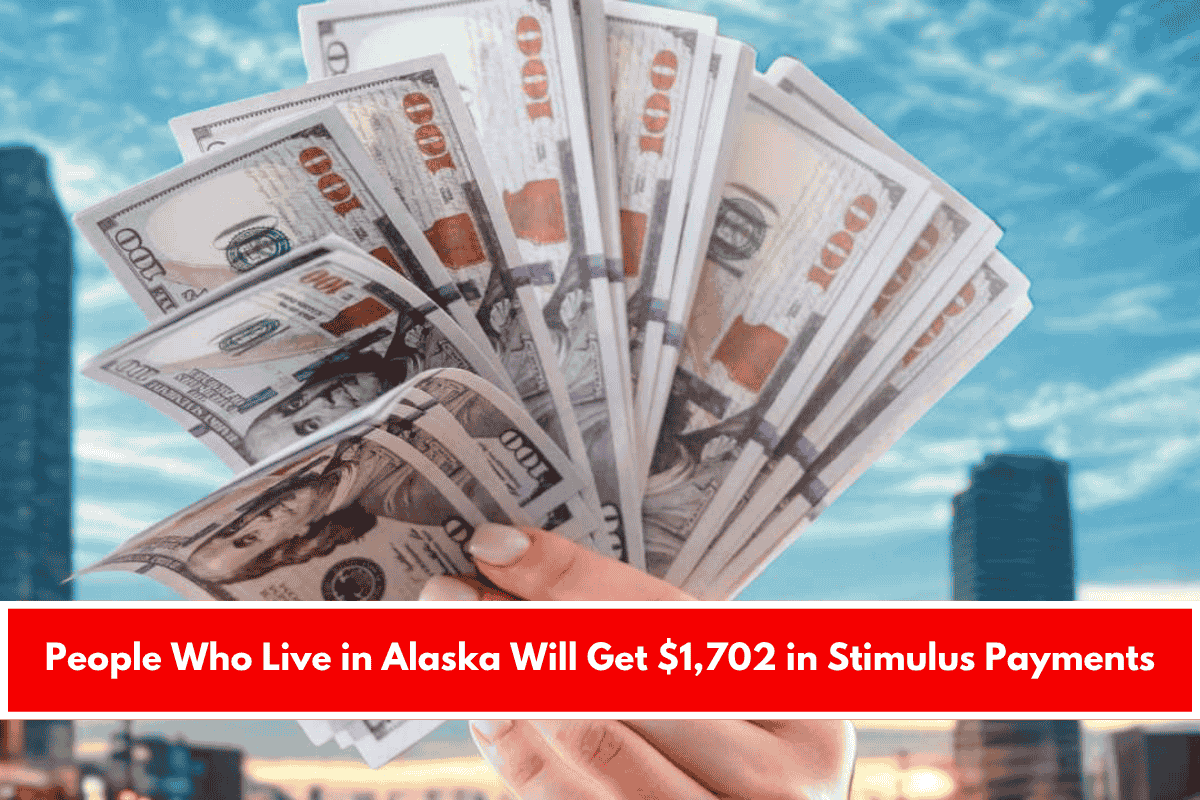 People Who Live in Alaska Will Get $1,702 in Stimulus Payments