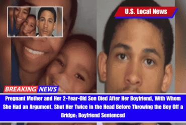 Pregnant Mother and Her 2-Year-Old Son Died After Her Boyfriend, With Whom She Had an Argument, Shot Her Twice in the Head Before Throwing the Boy Off a Bridge; Boyfriend Sentenced