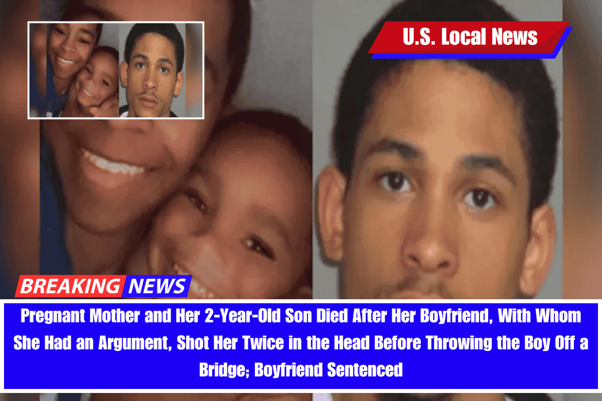 Pregnant Mother and Her 2-Year-Old Son Died After Her Boyfriend, With Whom She Had an Argument, Shot Her Twice in the Head Before Throwing the Boy Off a Bridge; Boyfriend Sentenced