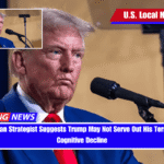 Republican Strategist Suggests Trump May Not Serve Out His Term Due to Cognitive Decline