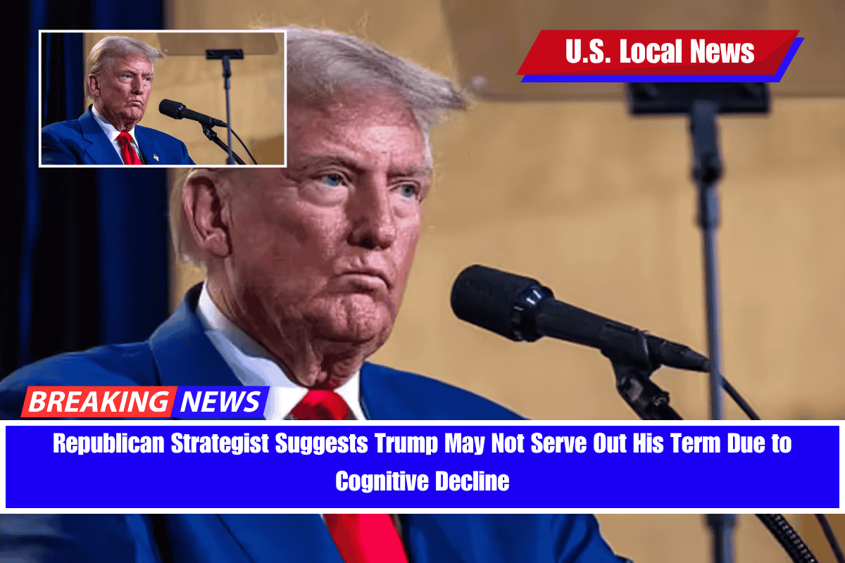 Republican Strategist Suggests Trump May Not Serve Out His Term Due to Cognitive Decline