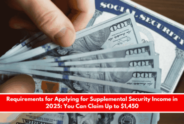Requirements for Applying for Supplemental Security Income in 2025 You Can Claim Up to $1,450