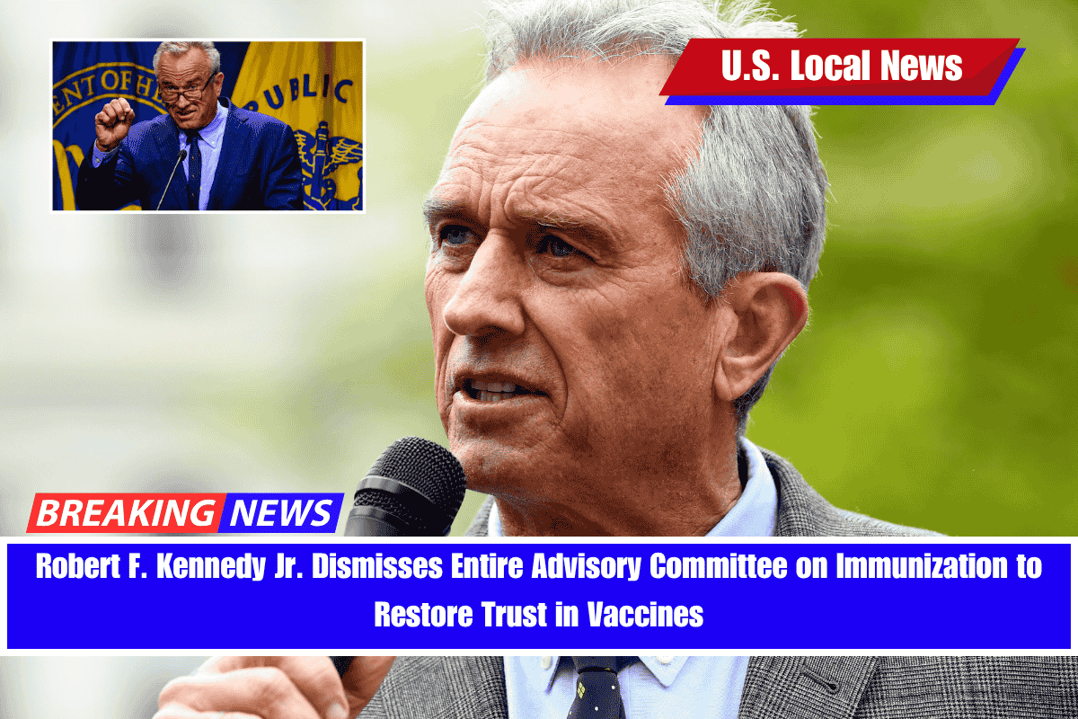 Robert F. Kennedy Jr. Dismisses Entire Advisory Committee on Immunization to Restore Trust in Vaccines
