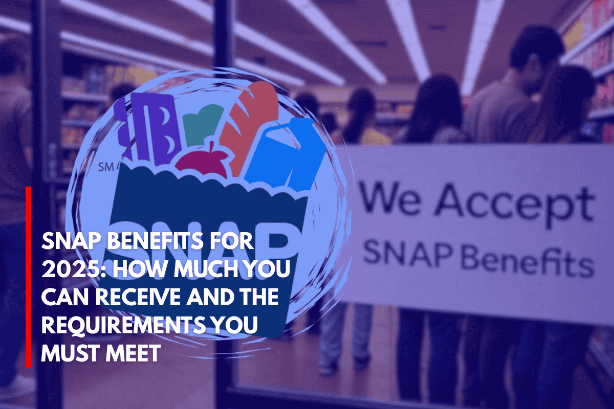 SNAP Benefits for 2025 How Much You Can Receive and the Requirements You Must Meet
