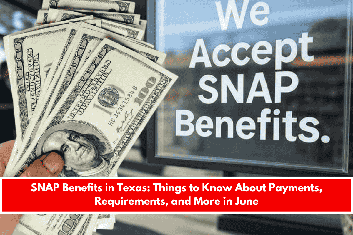 SNAP Benefits in Texas Things to Know About Payments, Requirements, and More in June
