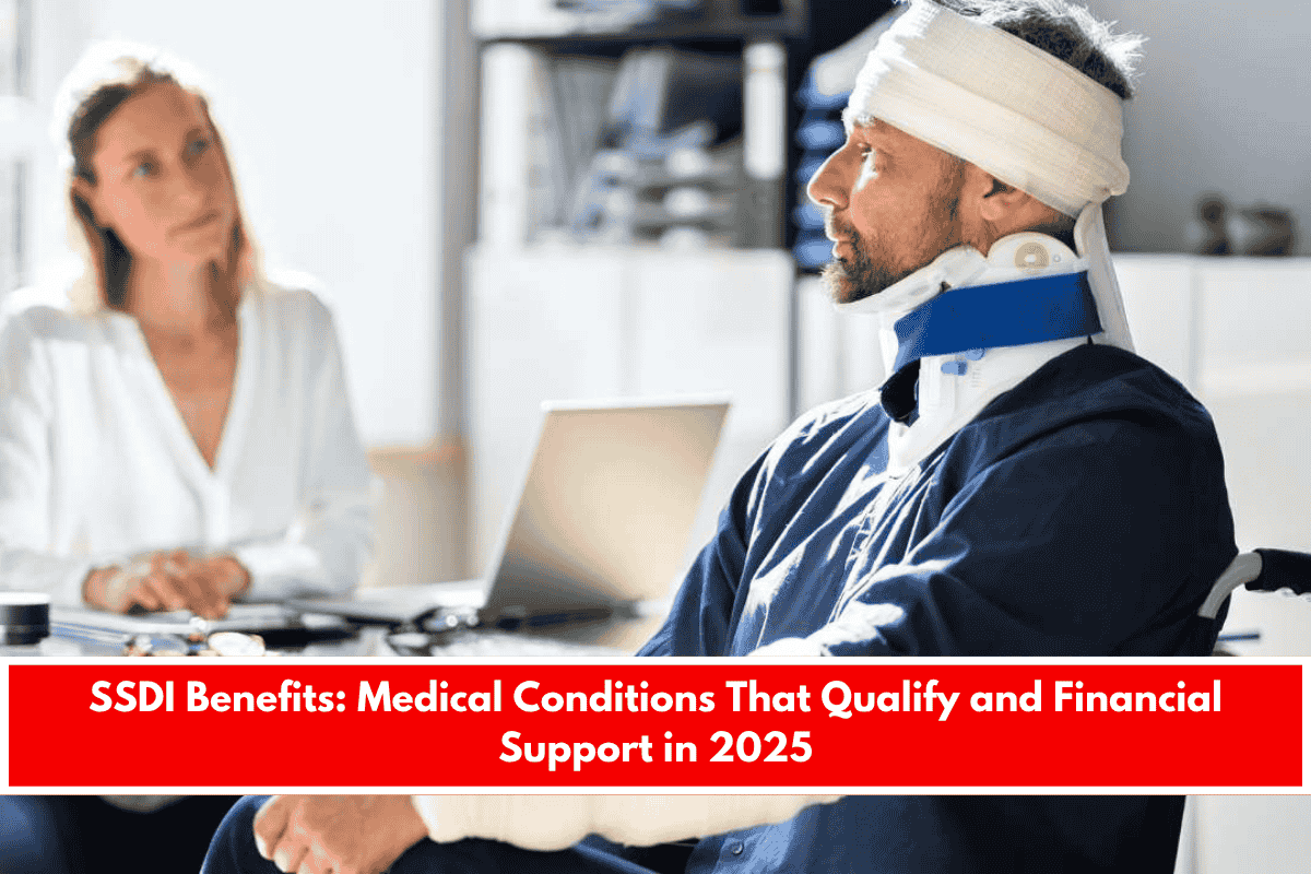 SSDI Benefits Medical Conditions That Qualify and Financial Support in 2025