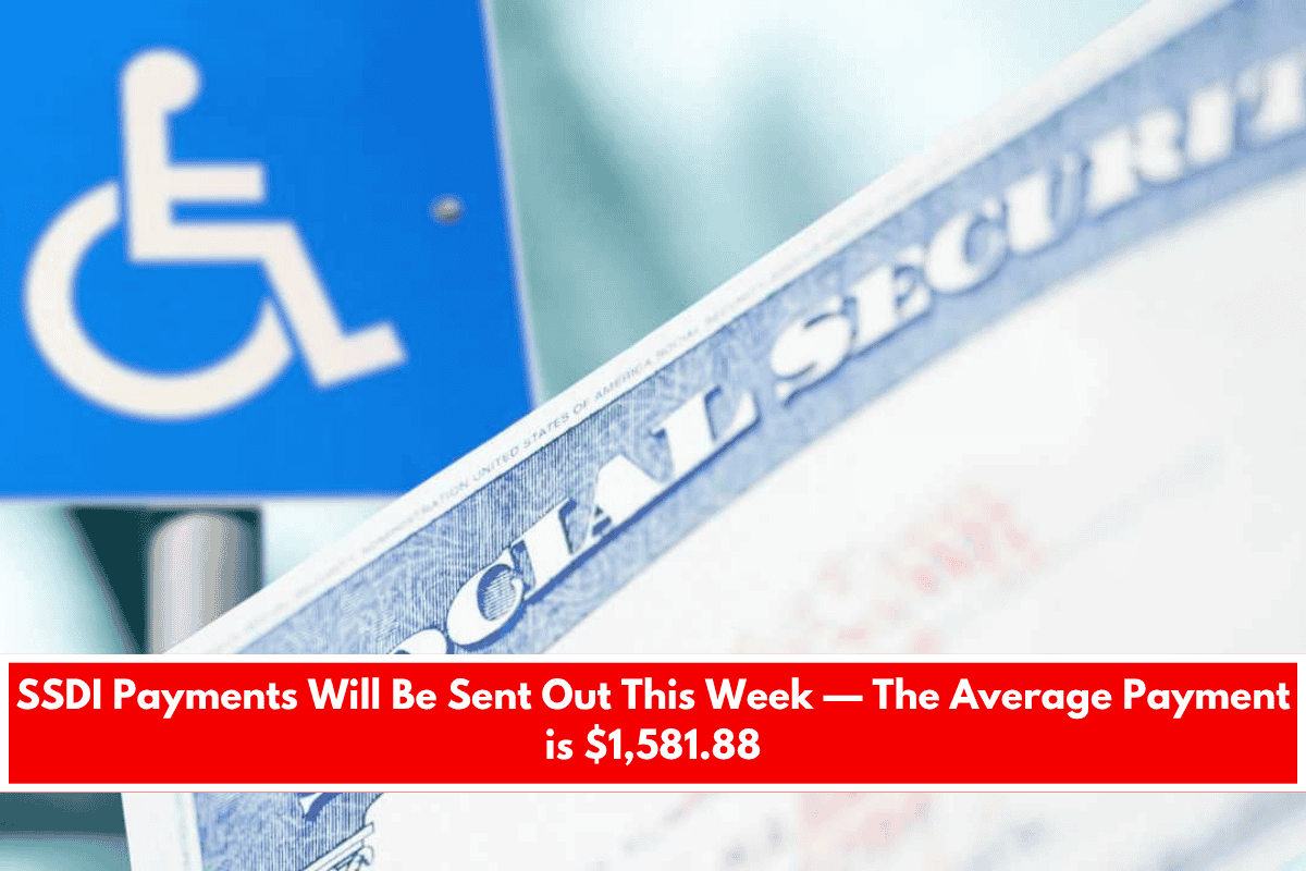 SSDI Payments Will Be Sent Out This Week — The Average Payment is $1,581.88