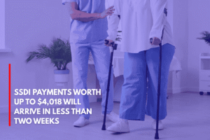 SSDI Payments Worth Up to $4,018 Will Arrive in Less Than Two Weeks