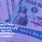 SSI Benefits Will Arrive on July 1, But Many May Face Interruptions in Their Payments
