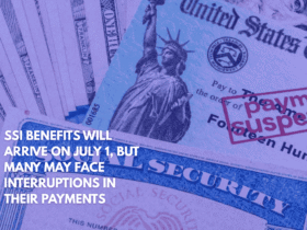 SSI Benefits Will Arrive on July 1, But Many May Face Interruptions in Their Payments