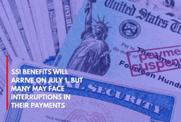 SSI Benefits Will Arrive on July 1, But Many May Face Interruptions in Their Payments