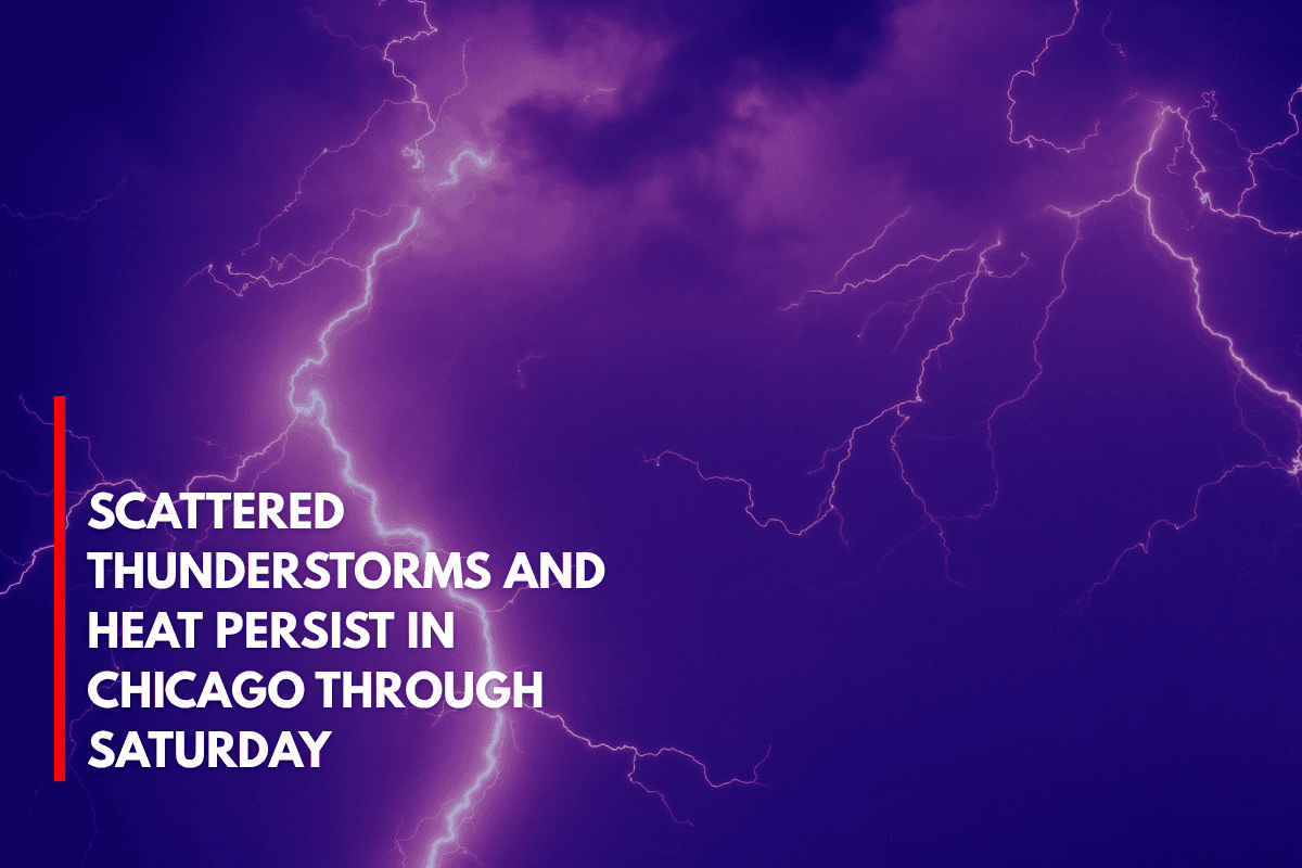 Scattered Thunderstorms and Heat Persist in Chicago Through Saturday