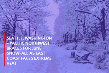 Seattle, Washington – Pacific Northwest Braces for June Snowfall as East Coast Faces Extreme Heat
