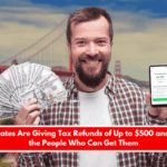 Several States Are Giving Tax Refunds of Up to $500 and Here Are the People Who Can Get Them