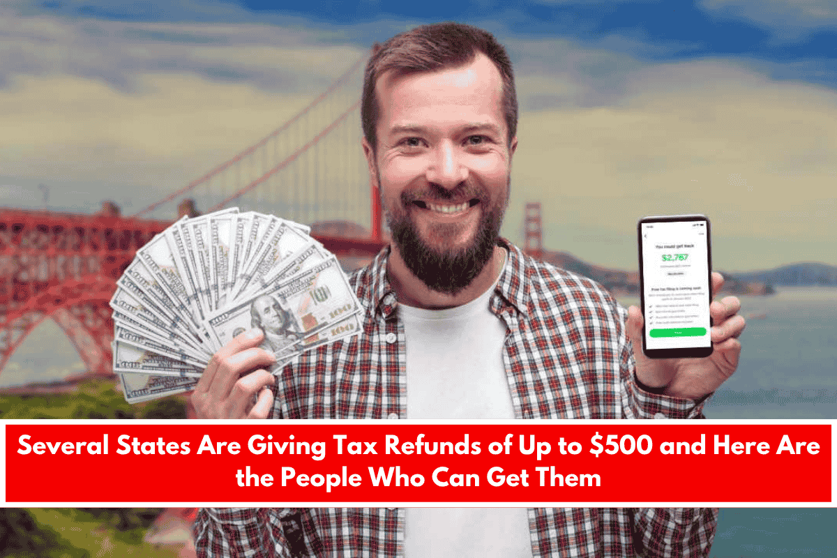 Several States Are Giving Tax Refunds of Up to $500 and Here Are the People Who Can Get Them