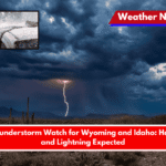 Severe Thunderstorm Watch for Wyoming and Idaho Hail, Winds, and Lightning Expected