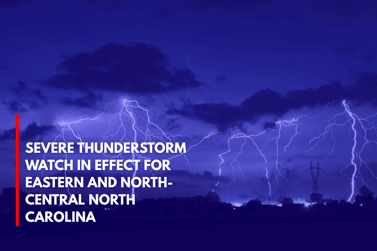 Severe Thunderstorm Watch in Effect for Eastern and North-Central North Carolina