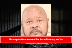 Shreveport Man Arrested for Sexual Battery at Club