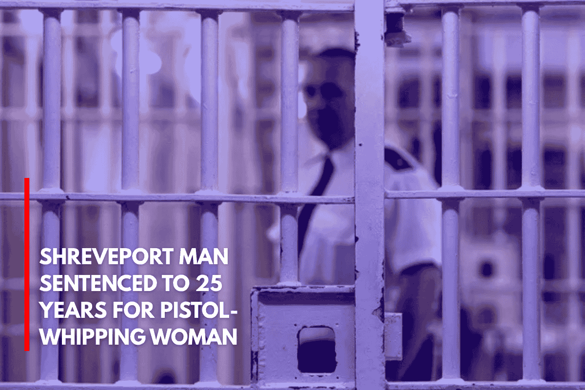 Shreveport Man Sentenced to 25 Years for Pistol-Whipping Woman