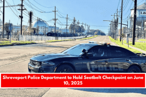 Shreveport Police Department to Hold Seatbelt Checkpoint on June 10, 2025