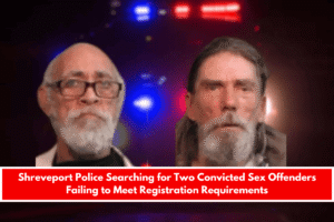 Shreveport Police Searching for Two Convicted Sex Offenders Failing to Meet Registration Requirements