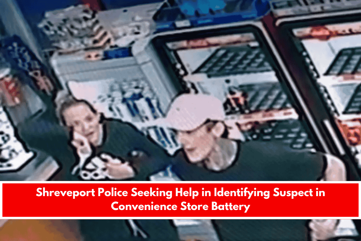 Shreveport Police Seeking Help in Identifying Suspect in Convenience Store Battery