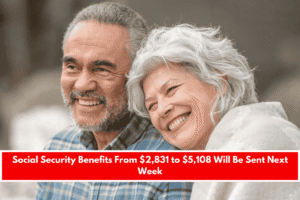 Social Security Benefits From $2,831 to $5,108 Will Be Sent Next Week