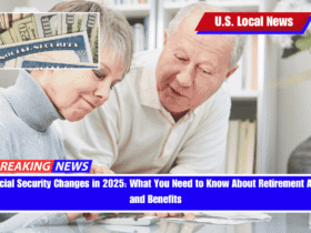 Social Security Changes in 2025 What You Need to Know About Retirement Age and Benefits