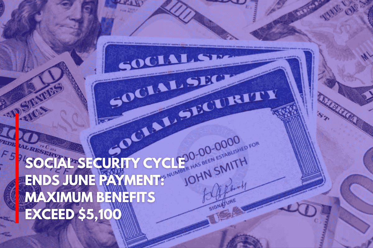 Social Security Cycle Ends June Payment Maximum Benefits Exceed $5,100