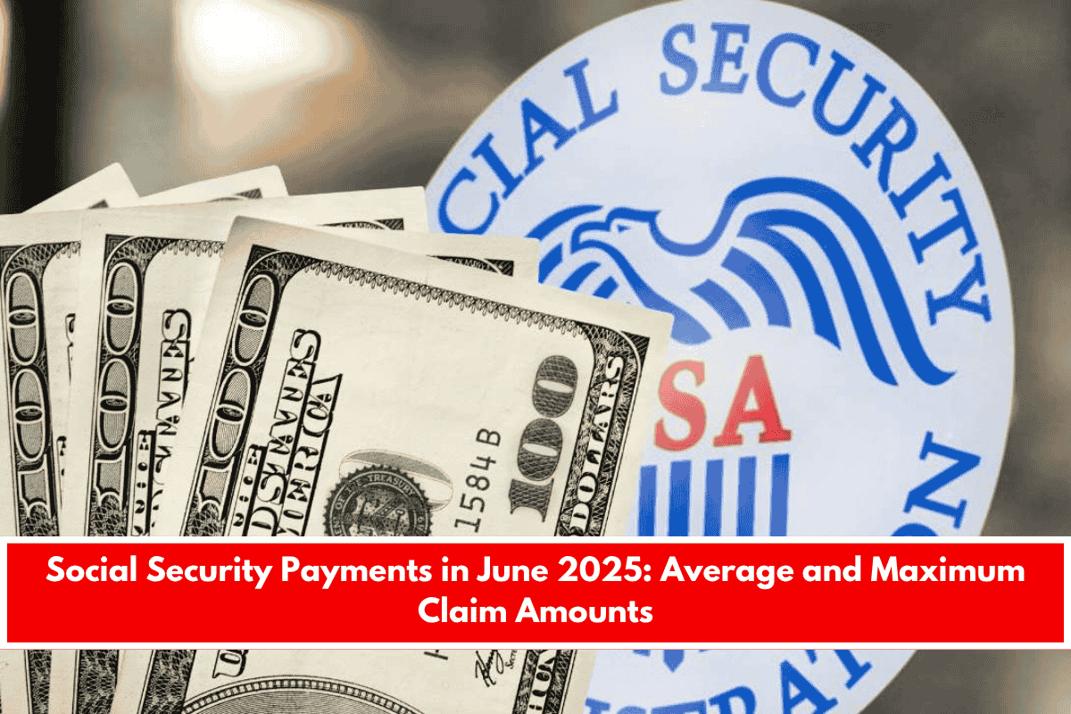 Social Security Payments in June 2025 Average and Maximum Claim Amounts