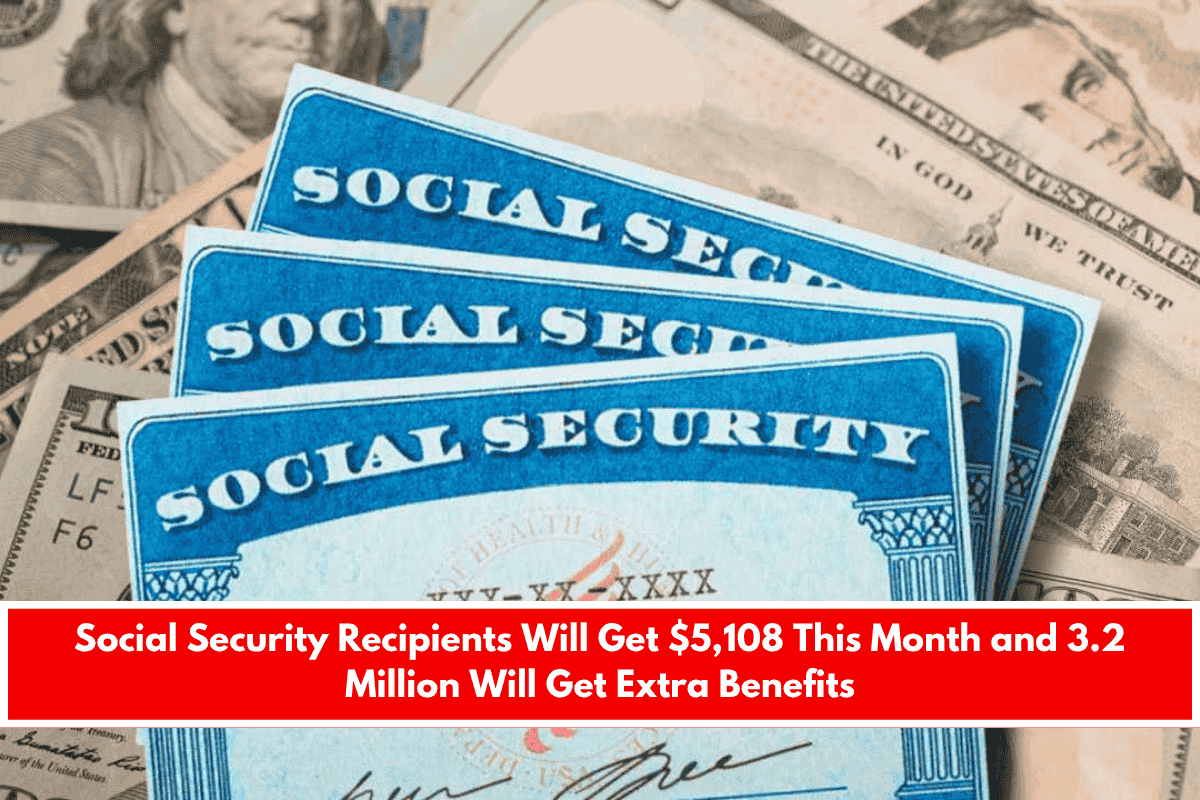 Social Security Recipients Will Get $5,108 This Month and 3.2 Million Will Get Extra Benefits
