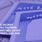 Social Security Updates This Week - Payments Will Go Out to Retirees, SSDI, and More