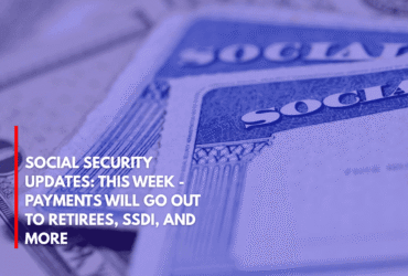 Social Security Updates This Week - Payments Will Go Out to Retirees, SSDI, and More