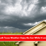 South Texas Weather Enjoy the Sun While It Lasts!