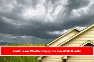 South Texas Weather Enjoy the Sun While It Lasts!