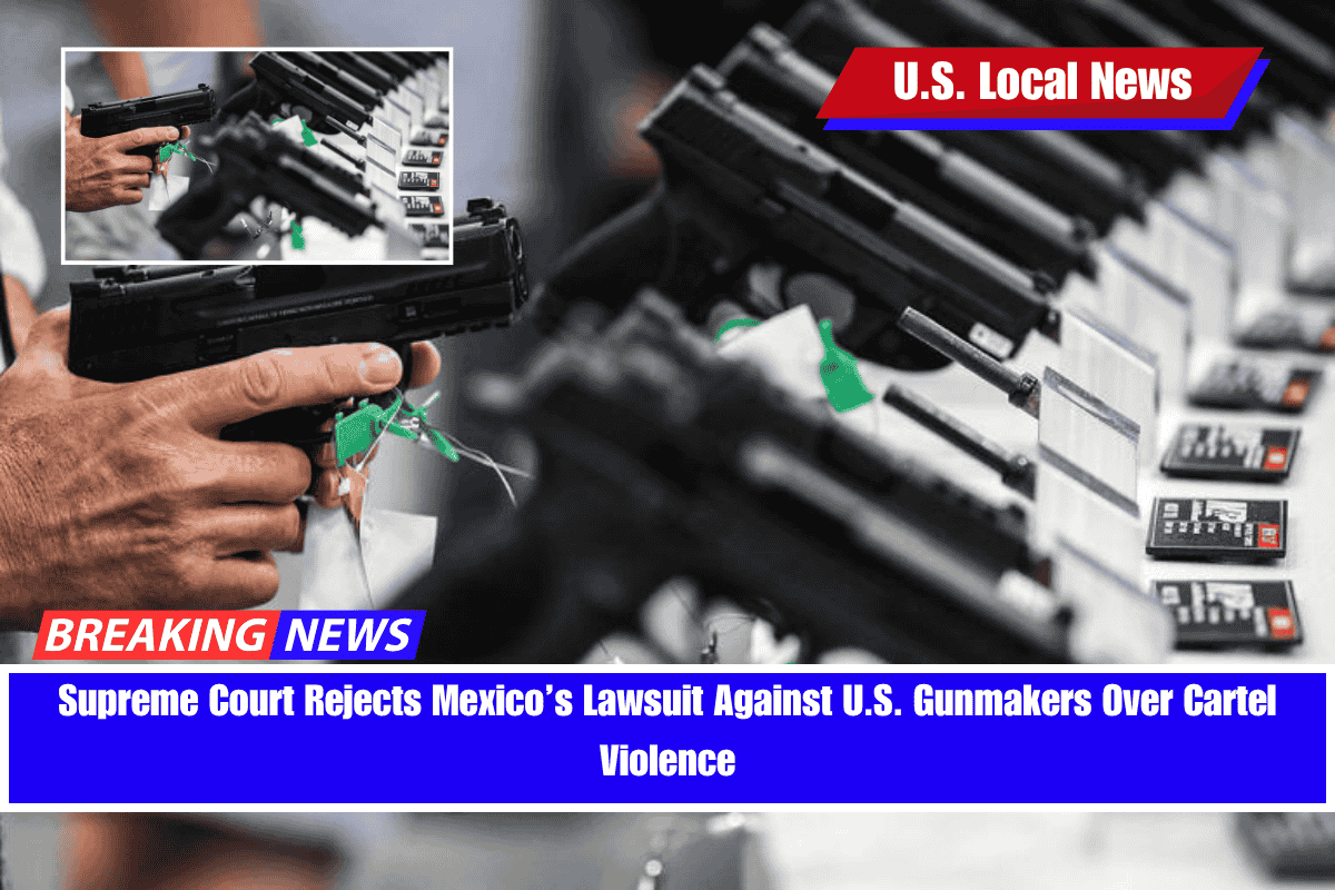 Supreme Court Rejects Mexico’s Lawsuit Against U.S. Gunmakers Over Cartel Violence