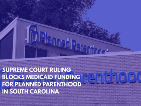Supreme Court Ruling Blocks Medicaid Funding for Planned Parenthood in South Carolina