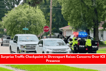 Surprise Traffic Checkpoint in Shreveport Raises Concerns Over ICE Presence