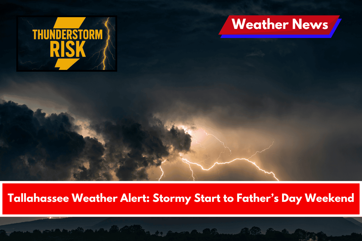 Tallahassee Weather Alert Stormy Start to Father’s Day Weekend
