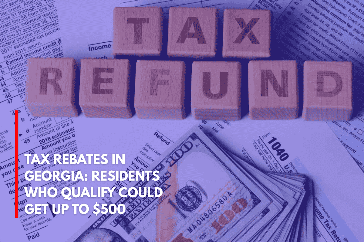 Tax Rebates in Georgia Residents Who Qualify Could Get Up to $500