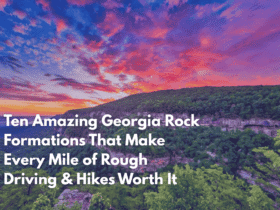 Ten Amazing Georgia Rock Formations That Make Every Mile of Rough Driving & Hikes Worth It